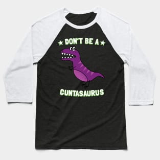 Don't Be A Cuntasaurus Baseball T-Shirt